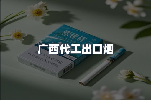 广西代工出口烟